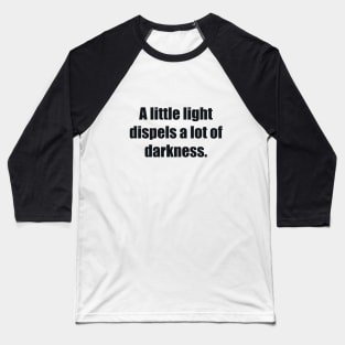 A little light dispels a lot of darkness Baseball T-Shirt